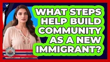 What Steps Help Build Community As A New Immigrant?