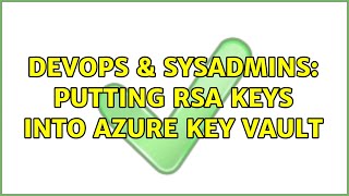 DevOps & SysAdmins: Putting RSA keys into azure key vault (2 Solutions!!) Wealth