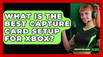 What Is The Best Capture Card Setup For Xbox? - Green Button Gaming