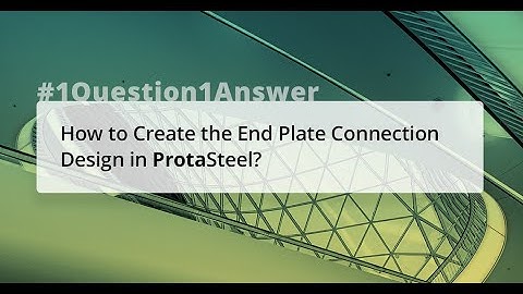 How to Create the End Plate Connection Design | ProtaSteel