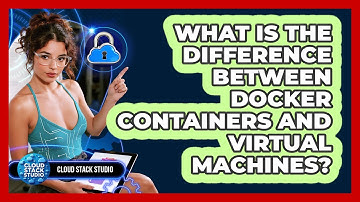 What Is The Difference Between Docker Containers And Virtual Machines? - Cloud Stack Studio