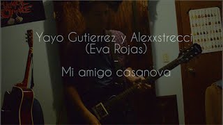 Video thumbnail of "Yayo gutierrez y Alexxstrecci (Eva rojas) - Mi amigo casanova - cover by Carlos Verdugo"