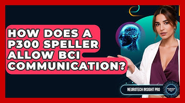 How Does A P300 Speller Allow BCI Communication? - Neurotech Insight Pro
