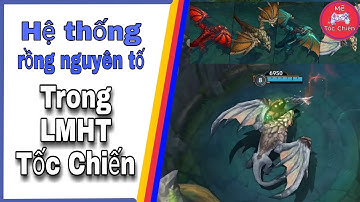 TÌM HIỂU VỀ HỆ THỐNG RỒNG NGUYÊN TỐ TRONG BẢN ĐỒ CỦA LIÊN MINH HUYỀN THOẠI: TỐC CHIẾN