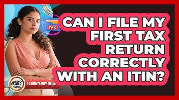 Can I File My First Tax Return Correctly With An ITIN? - Latino Family Filing