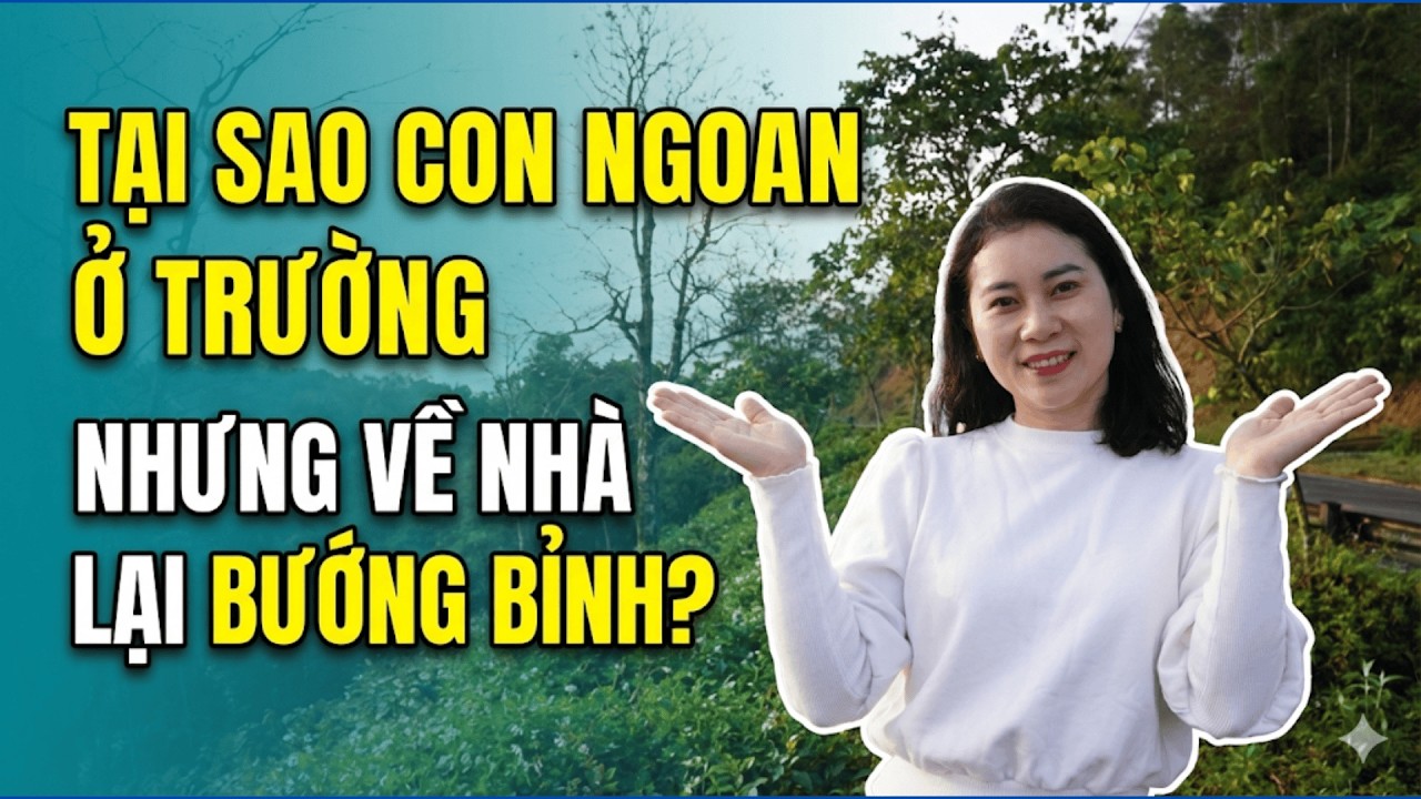 Tại sao con NGOAN ở trường nhưng VỀ NHÀ lại BƯỚNG BỈNH? | Cô Thúy Nguyễn
