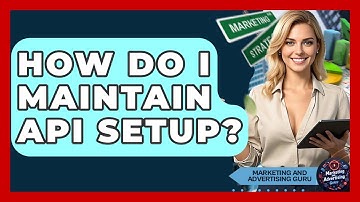 How Do I Maintain API Setup? - Marketing and Advertising Guru