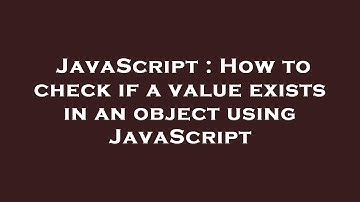 JavaScript : How to check if a value exists in an object using JavaScript