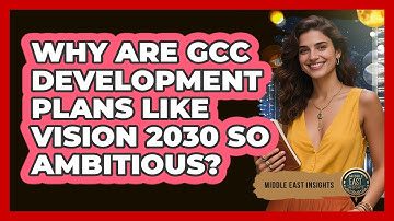 Why Are GCC Development Plans Like Vision 2030 So Ambitious? - Middle East Insights