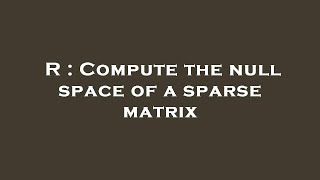 R : Compute the null space of a sparse matrix
