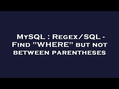 MySQL : Regex/SQL - Find "WHERE" but not between parentheses