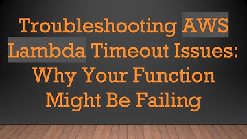 Troubleshooting AWS Lambda Timeout Issues: Why Your Function Might Be Failing