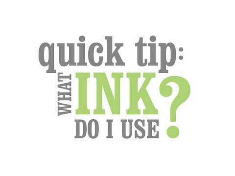 Quick Tip: What ink do I use?