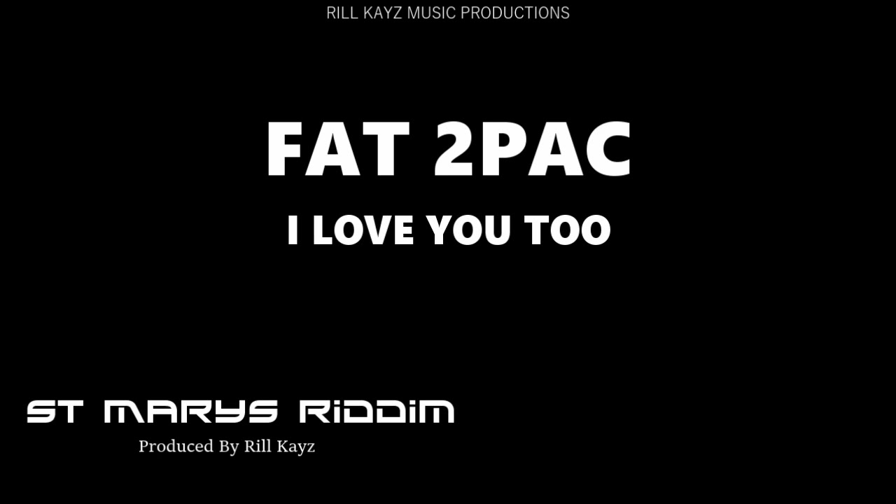 Fat_2Pac_-_l_Love_You_Too_--St_Marys_Riddim_--Prod_by_Rill_Kayz