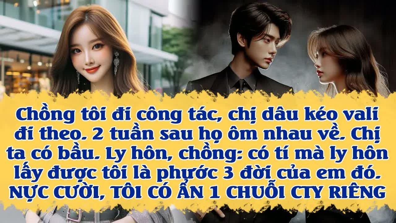 Ngày cô ta thông báo mang thai anh vội ly hôn không biết tôi đã âm thầm giấu kín khối tài sản đứng t