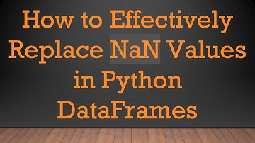 How to Effectively Replace NaN Values in Python DataFrames