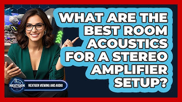What Are The Best Room Acoustics For A Stereo Amplifier Setup? - NextGen Viewing and Audio