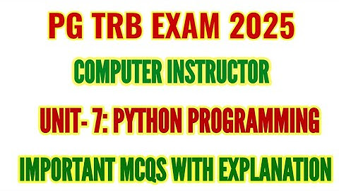 PG TRB COMPUTER INSTRUCTOR: UNIT-7 PYTHON PROGRAMMING IMPORTANT MCQS QUESTIONS WITH ANSWERS EXPLANAT