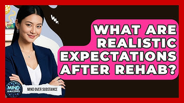 What Are Realistic Expectations After Rehab? - Mind Over Substance