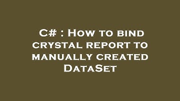C# : How to bind crystal report to manually created DataSet