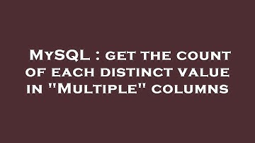 MySQL : get the count of each distinct value in "Multiple" columns
