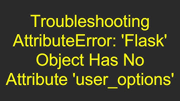 Troubleshooting AttributeError: 
