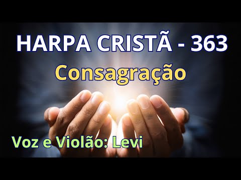 Harpa Cristã - 363 - Consagração - Levi - com letra