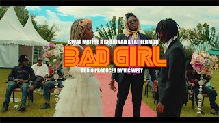 Bad Girl by Swat Matire ft. Fathermoh & Shekinah Karen