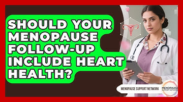 Should Your Menopause Follow-up Include Heart Health? - Menopause Support Network