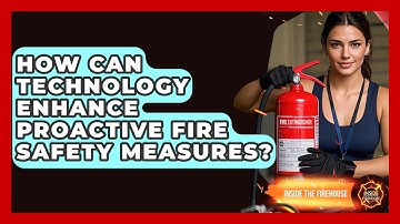 How Can Technology Enhance Proactive Fire Safety Measures? - Inside the Firehouse