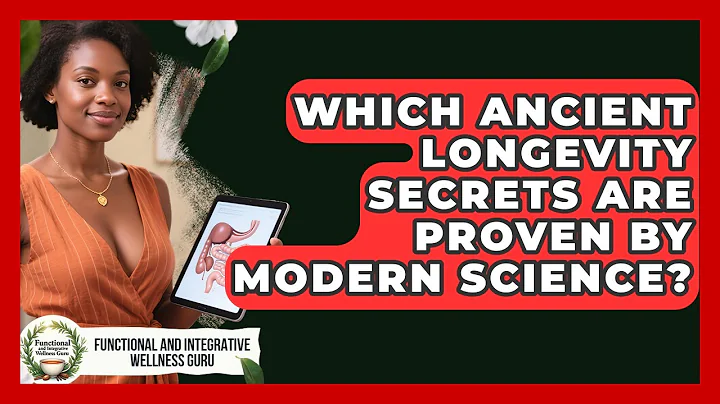 Which Ancient Longevity Secrets Are Proven By Modern Science?