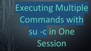 Executing Multiple Commands with su -c in One Session