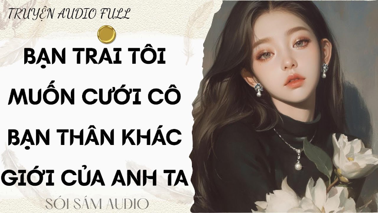 TRUYỆN AUDIO FULL || BẠN TRAI TÔI MUỐN CƯỚI CÔ BẠN THÂN KHÁC GIỚI CỦA ANH TA