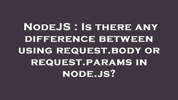 NodeJS : Is there any difference between using request.body or request.params in node.js?