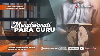 Adab Mencari Ilmu : Menghormati Para Guru - Ustadz Muhammad Abduh Tuasikal