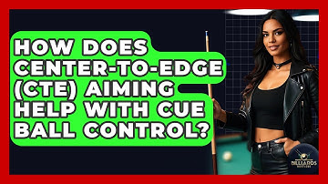 How Does Center-To-Edge (CTE) Aiming Help With Cue Ball Control? - Billiards Hustlers