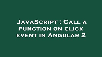 JavaScript : Call a function on click event in Angular 2
