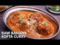 Raw Banana Kofta Curry Recipe | Kacche Kele Ke Kofte | Tips for Perfect Koftas | Jain Recipe | Ruchi