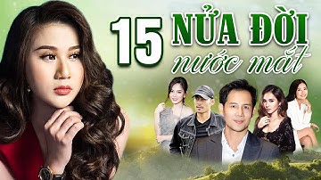 NỬA ĐỜI NƯỚC MẮT TẬP 15 | Phim Tình Cảm Việt Nam 2025 | Phim Việt Nam Hay Mới | Phim Việt Nam 2025