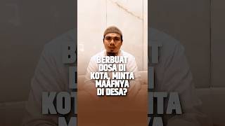 BERBUAT SALAH DI KOTA, MINTA MA'AFNYA DI DESA?