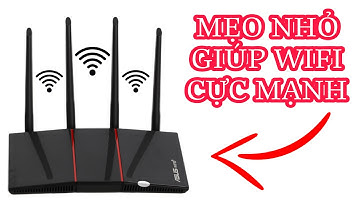 CÁCH LÀM CHO WI-FI MẠNH HƠN TĂNG TỐC HẾT CỠ