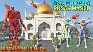 TITAN COLOSSAL RUSAK MASJID, ULTRAMAN UPIN IPIN MARAH - GTA 5 BOCIL SULTAN