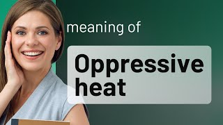 Oppressive Heat: Understanding Its Meaning in English