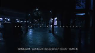 Pastel Ghost - Dark beach (slowed down   reverb   muffled)