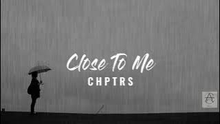 Close To Me - CHPTRS