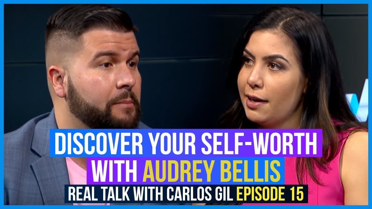 Discover Your Self-Worth With Audrey Bellis – Real Talk With Carlos Gil Episode 15