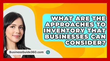 What Are The Approaches To Inventory That Businesses Can Consider? - BusinessGuide360.com