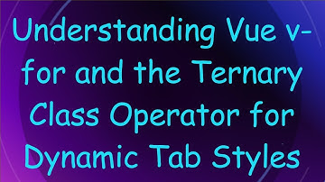 Understanding Vue v-for and the Ternary Class Operator for Dynamic Tab Styles