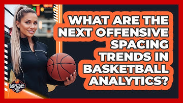What Are The Next Offensive Spacing Trends In Basketball Analytics? - Basketball Stats Central