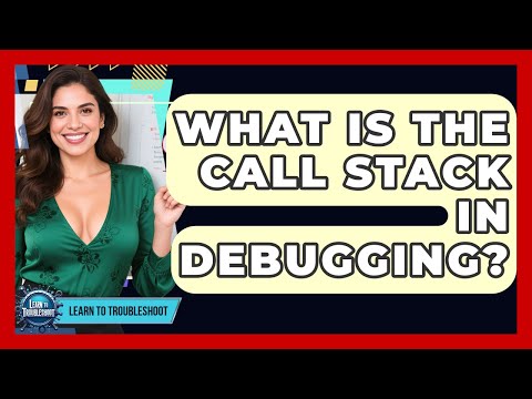 What Is The Call Stack In Debugging? - Learn To Troubleshoot